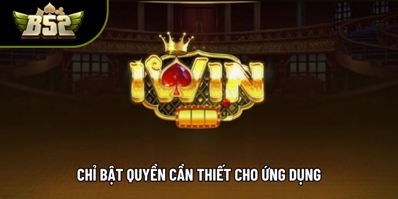 Chỉ bật quyền cần thiết cho ứng dụng